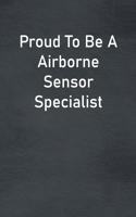 Proud To Be A Airborne Sensor Specialist: Lined Notebook For Men, Women And Co Workers