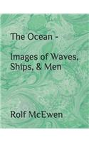 The Ocean - Images of Waves, Ships, & Men