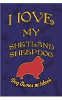 I Love My Shetland Sheepdog - Dog Owner's Notebook: Doggy Style Designed Pages for Dog Owner's to Note Training Log and Daily Adventures.(2 I Love My Dog)