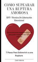Cómo Superar Una Ruptura Amorosa Eft - Técnica de Liberación Emocional Libere Emociones Negativas Y El Dolor Para Poder Comenzar Una Nueva Relación