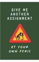 Give Me Another Assignment at Your Own Peril