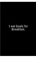 I Eat Goals for Breakfast.