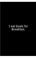 I Eat Goals for Breakfast.: A Wide Ruled Notebook