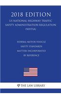 Federal Motor Vehicle Safety Standards - Matters Incorporated by Reference (US National Highway Traffic Safety Administration Regulation) (NHTSA) (2018 Edition)