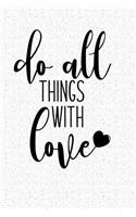 Do All Things with Love: A 6x9 Inch Matte Softcover Notebook Journal with 120 Blank Lined Pages and an Uplifting Positive Cover Slogan