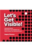 Let's Get Visible!: Get Brand Clarity, Stand Out in Your Industry and Supercharge Your Business Growth