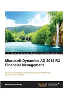 Microsoft Dynamics AX 2012 R3 Financial Management: Boost Your Accounting and Financial Skills With Microsoft Dynamics Ax 2012 R3