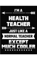 I'm a Health Teacher Just Like a Normal Teacher Except Much Cooler: Blank Line Teacher Appreciation Notebook (8.5 X 11 - 110 Pages)