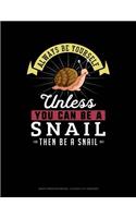 Always Be Yourself Unless You Can Be a Snail Then Be a Snail