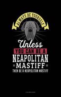 Always Be Yourself Unless You Can Be a Neapolitan Mastiff Then Be a Neapolitan Mastiff: 4 Column Ledger
