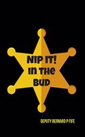 Nip It! in the Bud Deputy Bernard P Fife