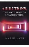 Addictions, the Myth How to Conquer Them