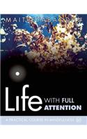Life with Full Attention: A Practical Course in Mindfulness