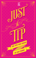 Just the Tip: Sex Tips for Chicks by Gay Dudes