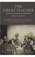 The Great Teacher Jesus Christ: What Made Jesus Christ's Teaching, Preaching, Evangelism, and Apologetics Outstandingly Effective?