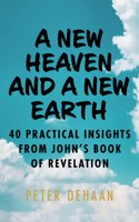 New Heaven and a New Earth: 40 Practical Insights from John's Book of Revelation