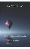 To Prove I Can: A Short Collection of Poetry