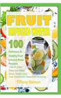 Fruit Infused Water: 100 Delicious and Healthy Fruit Infused Water Recipes (Vitamin Water, Detox Diet, Better Sleep, Weight Loss, Liver Cleanse and Metabolism Boosting)