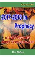 2017-2018 In Prophecy: Is Bible Prophecy About To Be Fulfilled?