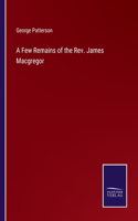 Few Remains of the Rev. James Macgregor
