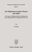 Das Wahlsystem Zwischen Theorie Und Taktik: Zur Frage Von Mehrheitswahl Und Verhaltniswahl in Der Programmatik Der Sozialdemokratie Bis 1933