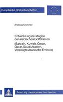 Entwicklungsstrategien Der Arabischen Golfstaaten (Bahrain, Kuwait, Oman, Qatar, Saudi-Arabien, Vereinigte Arabische Emirate)