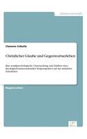 Christlicher Glaube und Gegenwartserleben: Eine sozialpsychologische Untersuchung zum Einfluss einer theologisch-transzendentalen Zeitperspektive auf das subjektive Zeiterleben