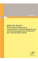 Hilfe für Afrika? Eine kritische Betrachtung internationaler Entwicklungsförderung und Entwicklungspolitik am Beispiel des subsaharischen Afrika