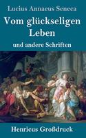 Vom glückseligen Leben (Großdruck): und andere Schriften