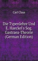 Die Typenlehre Und E. Haeckel's Sog. Gastraea-Theorie (German Edition)