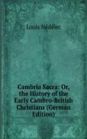 Cambria Sacra: Or, the History of the Early Cambro-British Christians (German Edition)