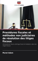 Procédures fiscales et méthodes non judiciaires de résolution des litiges fiscaux