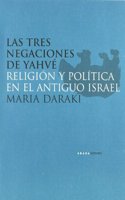 Las tres negaciones de Yahve: Religion y politica en el antiguo Israel