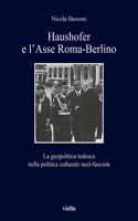 Haushofer E l'Asse Roma-Berlino: La Geopolitica Tedesca Nella Politica Culturale Nazi-Fascista