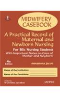 Midwifery Casebook: A Practical Record of Maternal and Newborn Nursing - For BSC Nursing Students