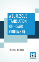 A Burlesque Translation Of Homer (Volume II): In Two Volumes, Vol. II.