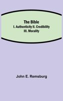 The Bible; I. Authenticity II. Credibility III. Morality