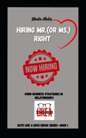 Hiring Mr. or Mrs Right!: Date Like A Boss Series
