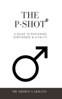 P Shot - A Guide to Restoring Confidence & Vitality: For Men