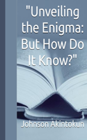 "Unveiling the Enigma: But How Do It Know?"