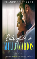Entregadas a Millonarios: Colección de 3 Novelas de Romance y Erótica