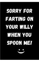 Sorry For Farting On Your Willy When You Spoon Me!