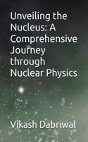 Unveiling the Nucleus: A Comprehensive Journey through Nuclear Physics