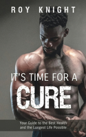 It's Time for a Cure: Your Guide to the Best Health and the Longest Life Possible