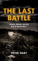 Last Battle: Victory, Defeat, and the End of World War I