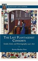 Last Plantagenet Consorts: Gender, Genre, and Historiography, 1440-1627