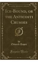 Ice-Bound, or the Anticosti Crusoes (Classic Reprint)