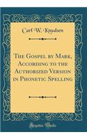 The Gospel by Mark, According to the Authorized Version in Phonetic Spelling (Classic Reprint)