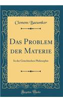 Das Problem Der Materie: In Der Griechischen Philosophie (Classic Reprint): In Der Griechischen Philosophie (Classic Reprint)