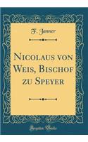 Nicolaus Von Weis, Bischof Zu Speyer (Classic Reprint)